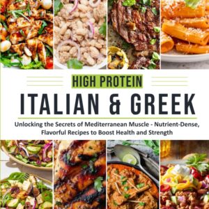 HIGH-PROTEIN ITALIAN AND GREEK: Unlocking the Secrets of Mediterranean Muscle – Nutrient-Dense. Flavourful Recipes to Boost Health and Strength [Print Replica] Kindle Edition