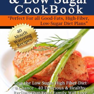 Fat, Fiber & Low Sugar Cookbook: Give the Low Sugar High Fiber Diet a Chance – 40 Delicious & Healthy Recipes That Your Family Will Love Kindle Edition