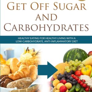 7 Steps to Get Off Sugar and Carbohydrates: Healthy Eating for Healthy Living with a Low-Carbohydrate, Anti-Inflammatory Diet (Healthy Living Series) Paperback – December 15, 2017