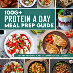 100G+ PROTEIN A DAY MEAL PREP GUIDE: RECIPES AND MEAL PLANS WITH MACROS AND CALORIES [Print Replica] Kindle Edition