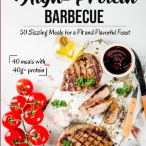 High-Protein Barbecue: 50 Sizzling Meals for a Fit and Flavorful Feast [Print Replica] Kindle Edition