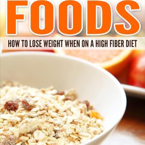 High Fiber Foods: How To Lose Weight When On A High Fiber Diet Kindle Edition